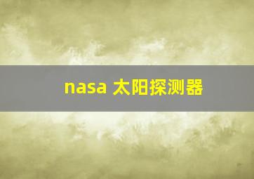 nasa 太阳探测器